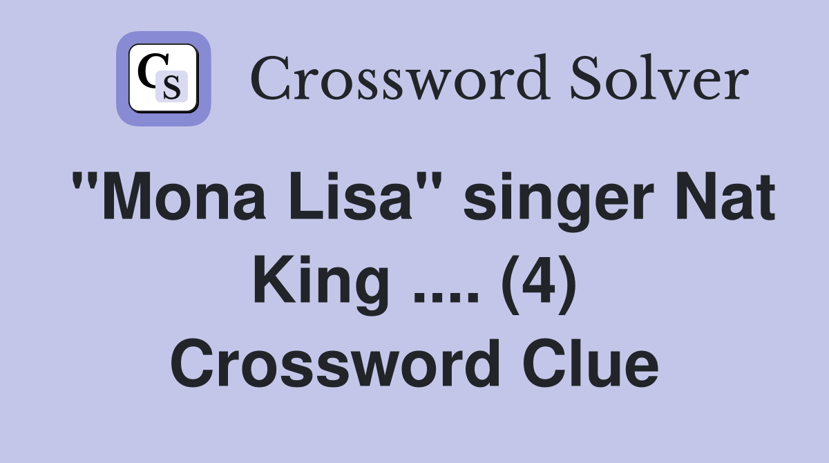 "Mona Lisa" singer Nat King. (4) - Crossword Clue Answers